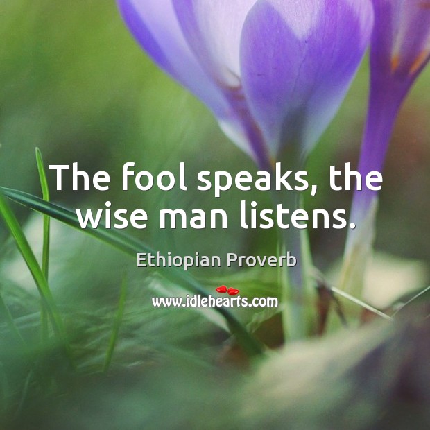 The fool speaks, the wise man listens. Ethiopian Proverbs Image