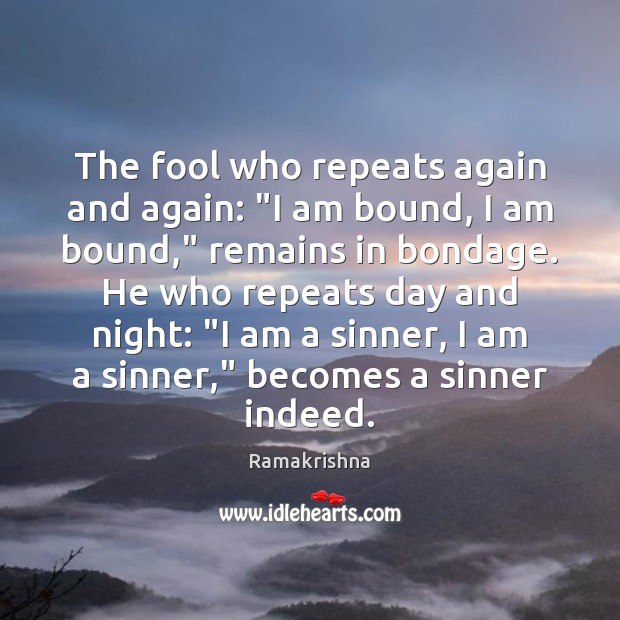 The fool who repeats again and again: “I am bound, I am Ramakrishna Picture Quote