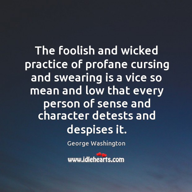 The foolish and wicked practice of profane cursing and swearing George Washington Picture Quote