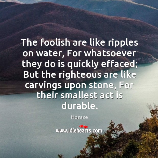 The foolish are like ripples on water, for whatsoever they do is quickly effaced; Image