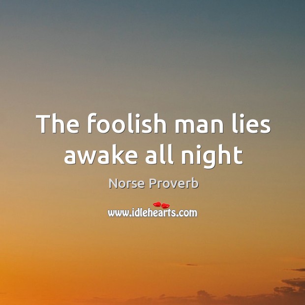 The foolish man lies awake all night Norse Proverbs Image