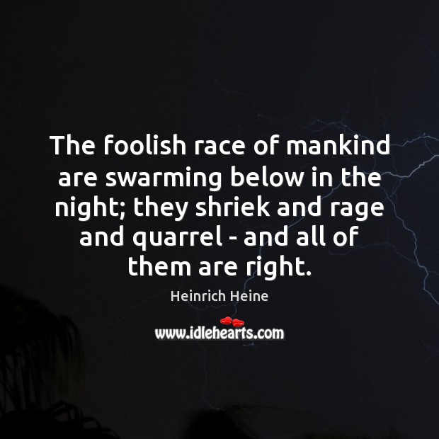 The foolish race of mankind are swarming below in the night; they Heinrich Heine Picture Quote