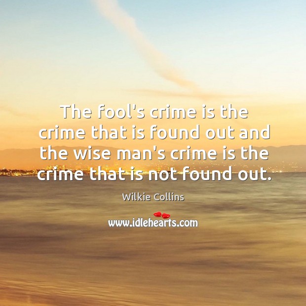 The fool’s crime is the crime that is found out and the Wilkie Collins Picture Quote