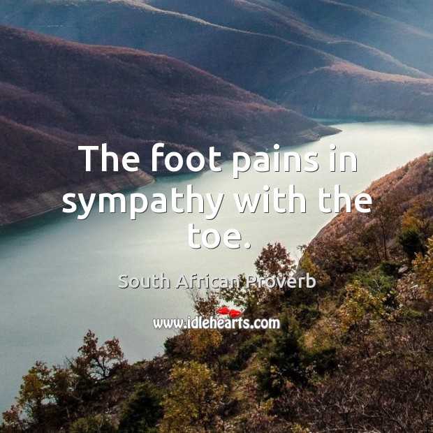 The foot pains in sympathy with the toe. South African Proverbs Image