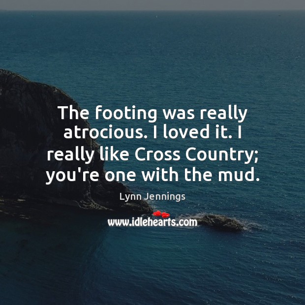 The footing was really atrocious. I loved it. I really like Cross Lynn Jennings Picture Quote