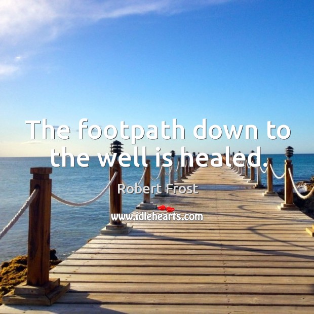 The footpath down to the well is healed. Robert Frost Picture Quote