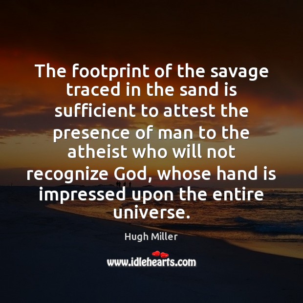 The footprint of the savage traced in the sand is sufficient to Hugh Miller Picture Quote