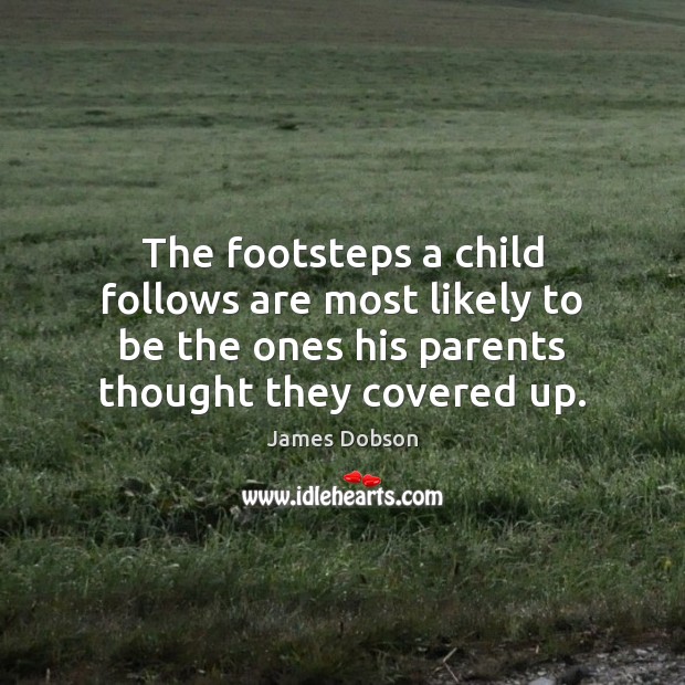 The footsteps a child follows are most likely to be the ones James Dobson Picture Quote