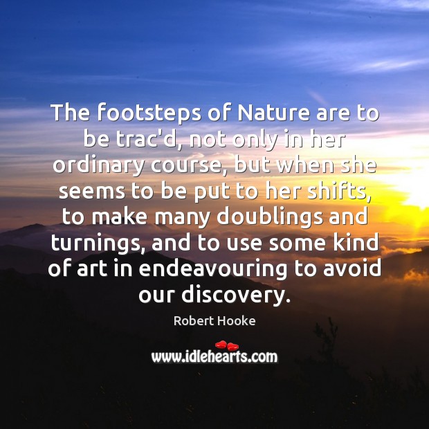 The footsteps of Nature are to be trac’d, not only in her Robert Hooke Picture Quote