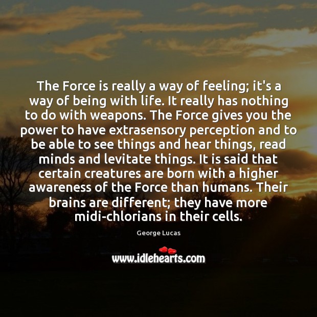 The Force is really a way of feeling; it’s a way of George Lucas Picture Quote