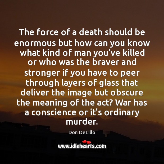 The force of a death should be enormous but how can you Don DeLillo Picture Quote