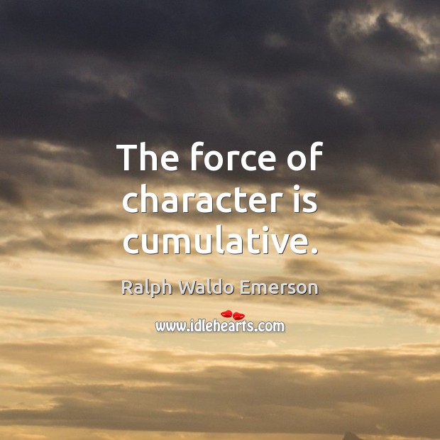 The force of character is cumulative. Character Quotes Image