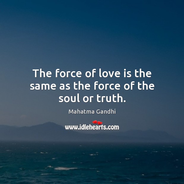 The force of love is the same as the force of the soul or truth. Image