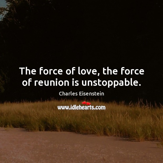 The force of love, the force of reunion is unstoppable. Reunion Quotes Image