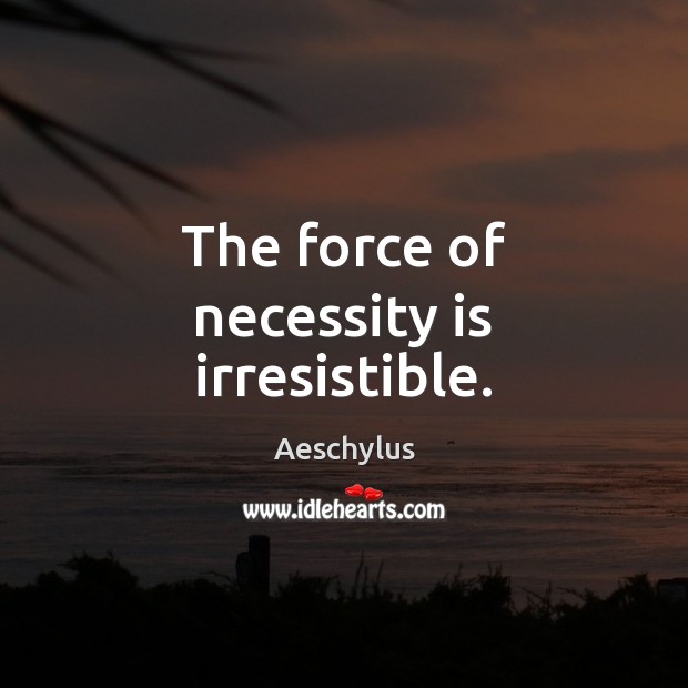 The force of necessity is irresistible. Aeschylus Picture Quote