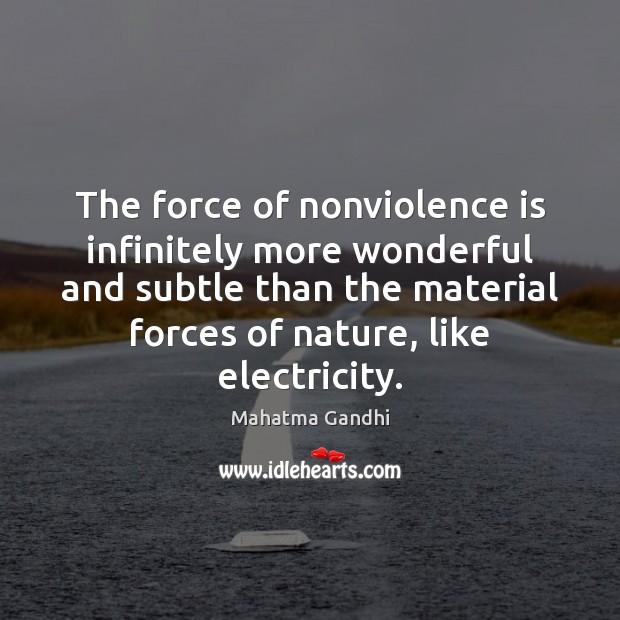 The force of nonviolence is infinitely more wonderful and subtle than the Image