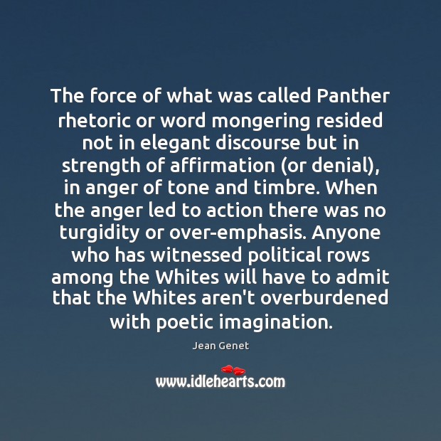 The force of what was called Panther rhetoric or word mongering resided Jean Genet Picture Quote