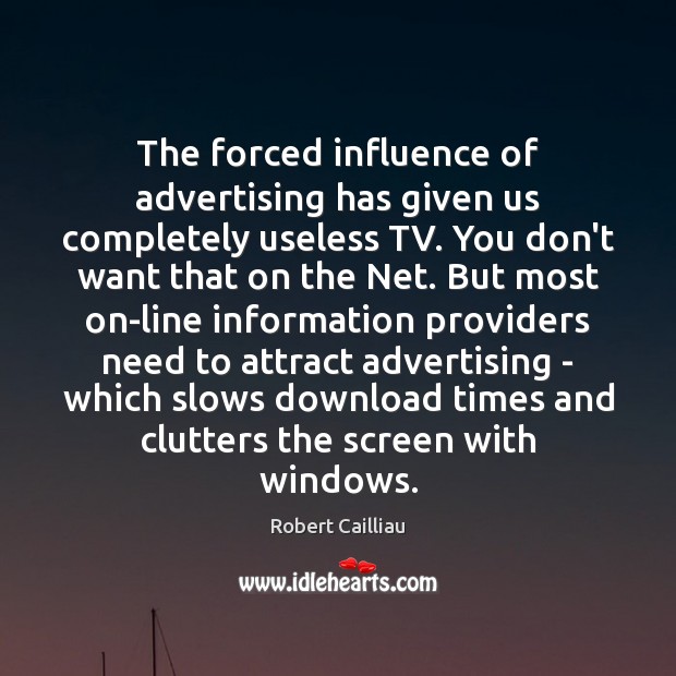 The forced influence of advertising has given us completely useless TV. You Robert Cailliau Picture Quote