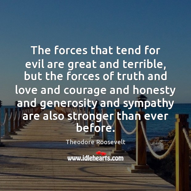 The forces that tend for evil are great and terrible, but the Theodore Roosevelt Picture Quote