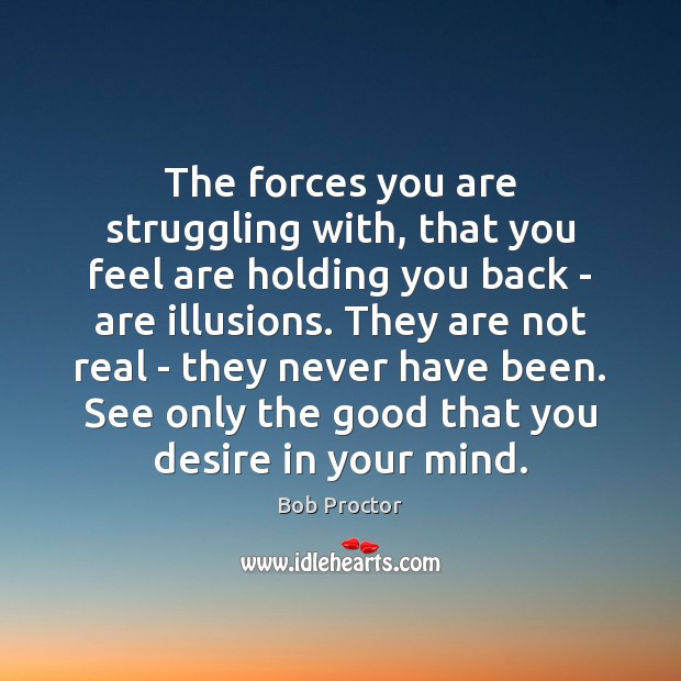 The forces you are struggling with, that you feel are holding you Bob Proctor Picture Quote