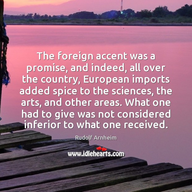 The foreign accent was a promise, and indeed, all over the country, Rudolf Arnheim Picture Quote