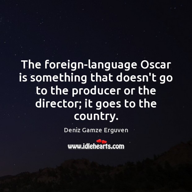 The foreign-language Oscar is something that doesn’t go to the producer or Image
