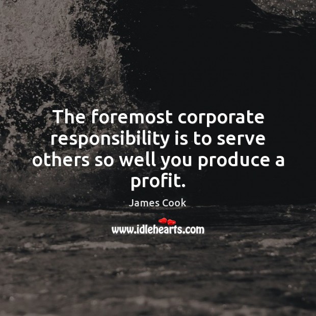 The foremost corporate responsibility is to serve others so well you produce a profit. Responsibility Quotes Image