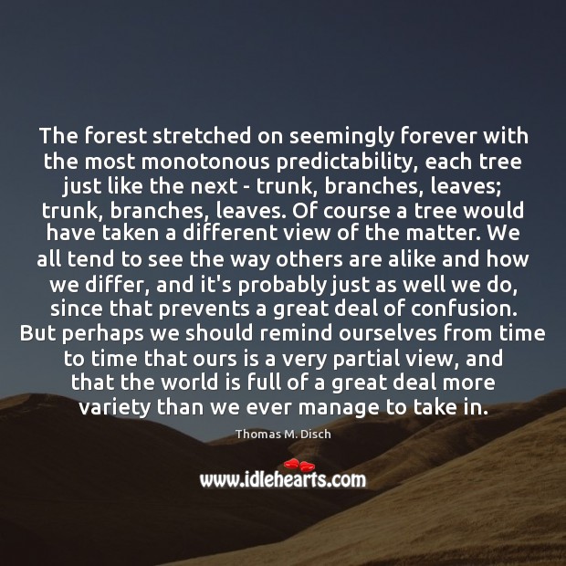 The forest stretched on seemingly forever with the most monotonous predictability, each Thomas M. Disch Picture Quote