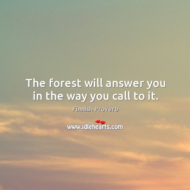The forest will answer you in the way you call to it. Finnish Proverbs Image
