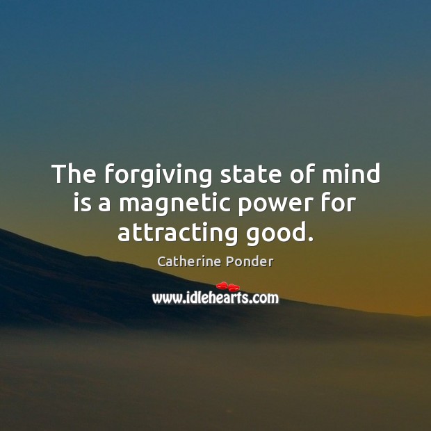 The forgiving state of mind is a magnetic power for attracting good. Catherine Ponder Picture Quote