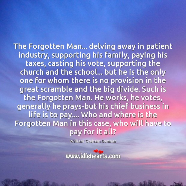 The Forgotten Man… delving away in patient industry, supporting his family, paying Image