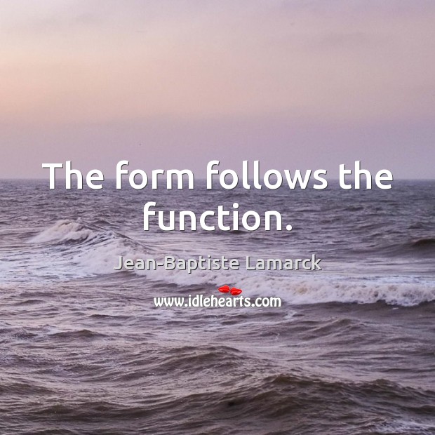 The form follows the function. Jean-Baptiste Lamarck Picture Quote