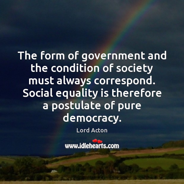 The form of government and the condition of society must always correspond. Equality Quotes Image