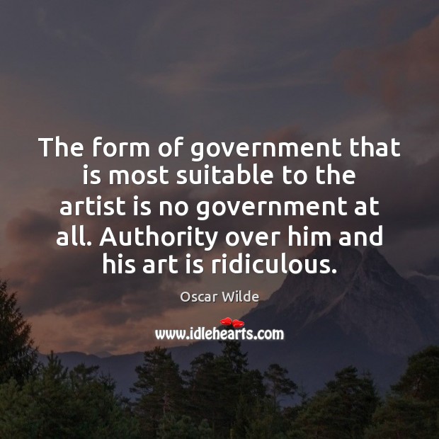 The form of government that is most suitable to the artist is Oscar Wilde Picture Quote