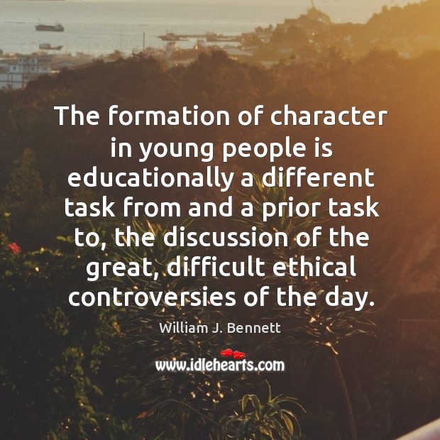 The formation of character in young people is educationally a different task from and a prior task to William J. Bennett Picture Quote