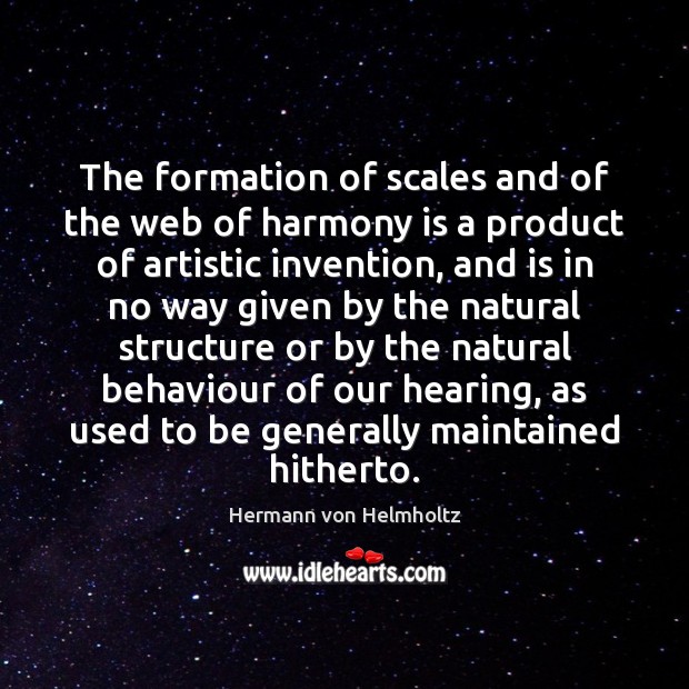 The formation of scales and of the web of harmony is a Hermann von Helmholtz Picture Quote