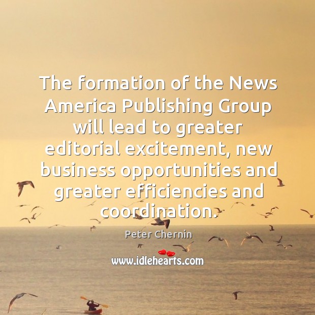 The formation of the news america publishing group will lead to greater editorial excitement Peter Chernin Picture Quote