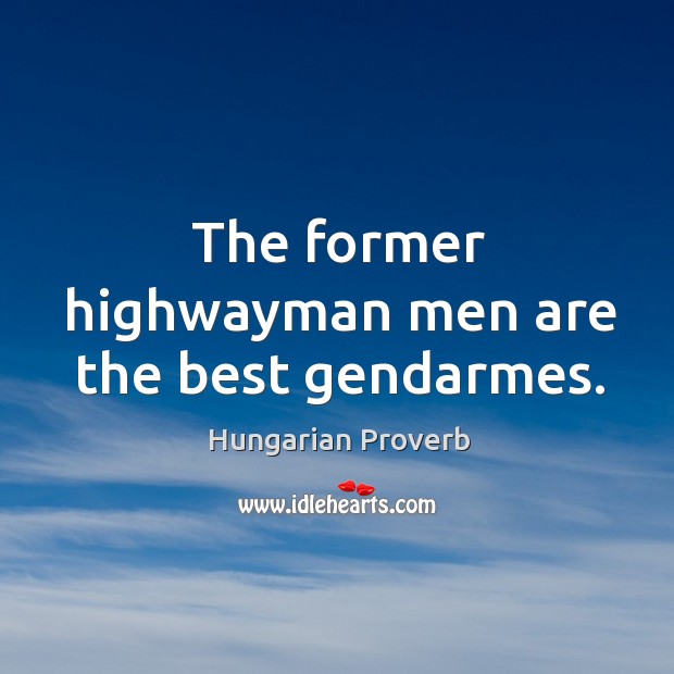 The former highwayman men are the best gendarmes. Image