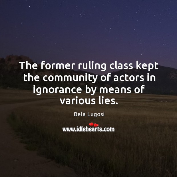 The former ruling class kept the community of actors in ignorance by means of various lies. Image