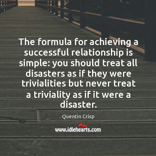 The formula for achieving a successful relationship is simple: Quentin Crisp Picture Quote