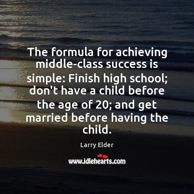The formula for achieving middle-class success is simple: Finish high school; don’t Larry Elder Picture Quote
