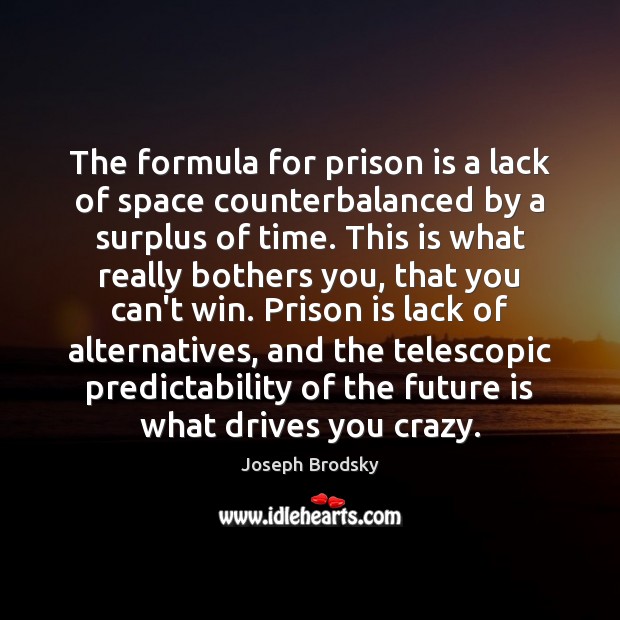The formula for prison is a lack of space counterbalanced by a Joseph Brodsky Picture Quote