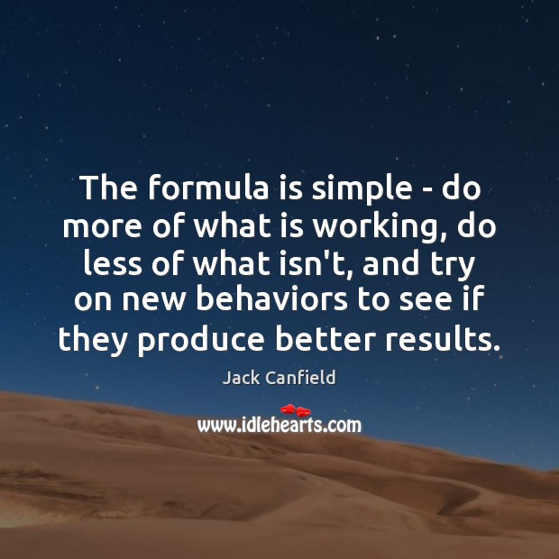 The formula is simple – do more of what is working, do Jack Canfield Picture Quote