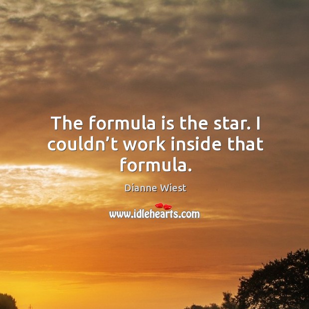 The formula is the star. I couldn’t work inside that formula. Dianne Wiest Picture Quote