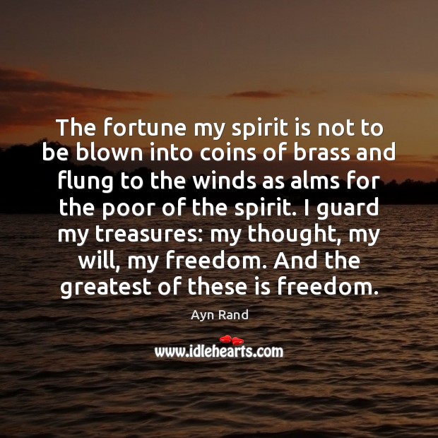 The fortune my spirit is not to be blown into coins of Ayn Rand Picture Quote