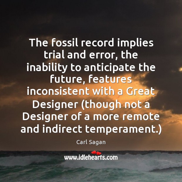 The fossil record implies trial and error, the inability to anticipate the Carl Sagan Picture Quote