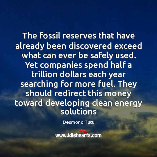 The fossil reserves that have already been discovered exceed what can ever Desmond Tutu Picture Quote
