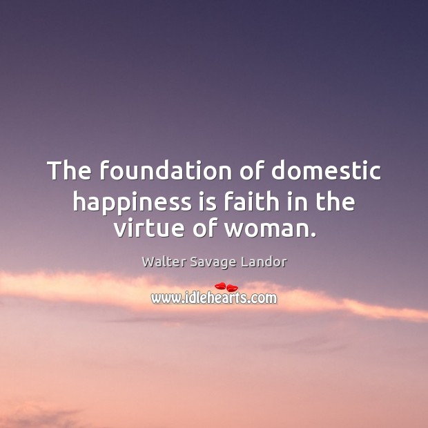 The foundation of domestic happiness is faith in the virtue of woman. Image