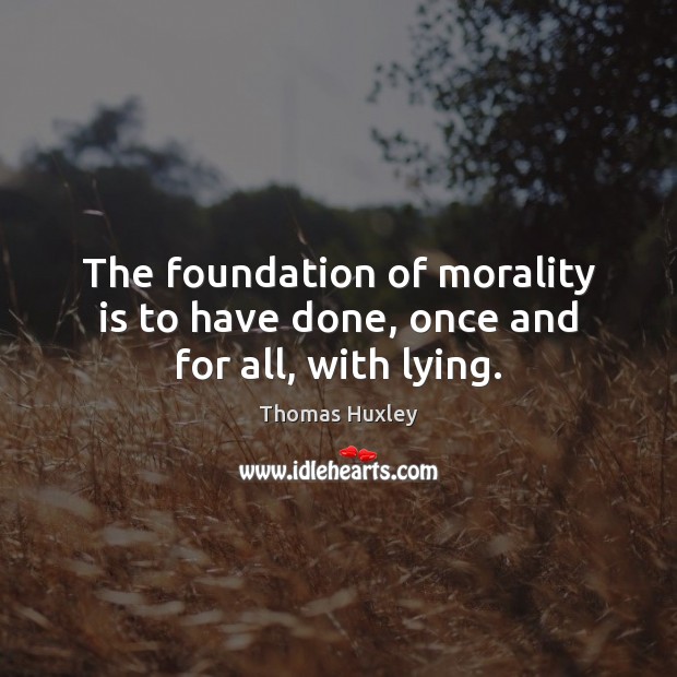 The foundation of morality is to have done, once and for all, with lying. Image