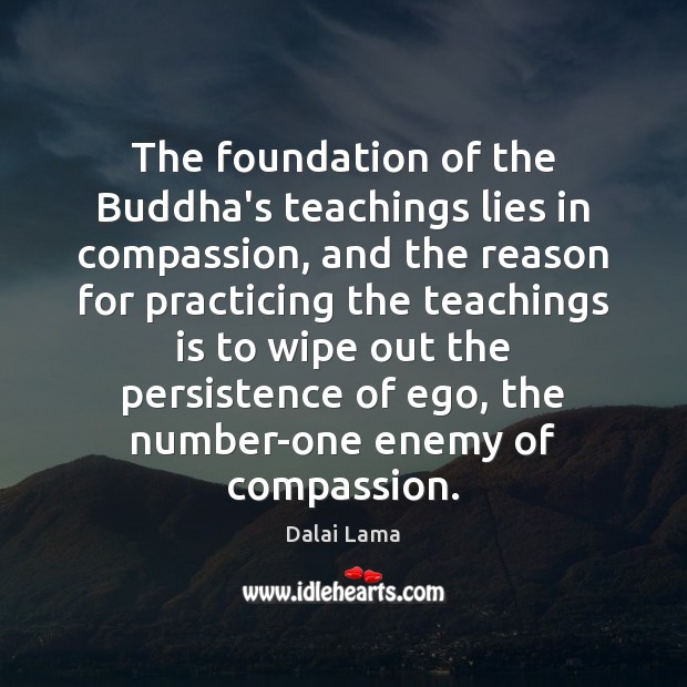 The foundation of the Buddha’s teachings lies in compassion, and the reason Dalai Lama Picture Quote